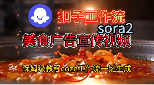 Coze扣子工作流一键生成Sora2美食户告宣传视频,保姆级搭建教程-白蛇网赚-余宽网创