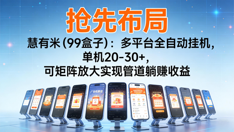 抢先布局慧有米(99盒子)：多平台全自动挂机，单机20-30+，可矩阵实现管道躺赚-白蛇网赚-余宽网创