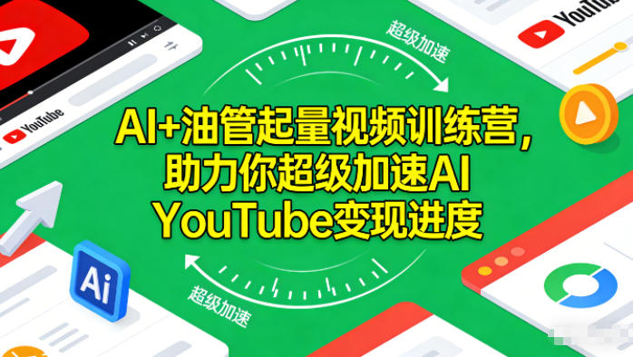 AI+油管起量视频训练营,助力你超级加速AI YouTube变现进度-白蛇网赚-余宽网创