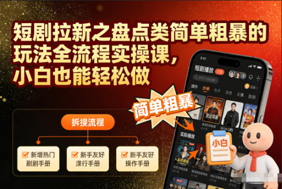短剧拉新之盘点类简单粗暴的玩法全流程实操课,小白也能轻松做-白蛇网赚-余宽网创