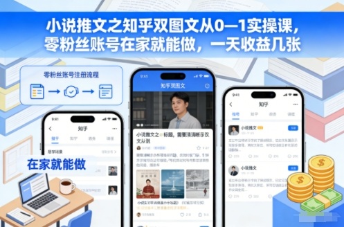 小说推文之知乎双图文从0—1实操课,零粉丝账号在家就能做,一天收益几张-白蛇网赚-余宽网创