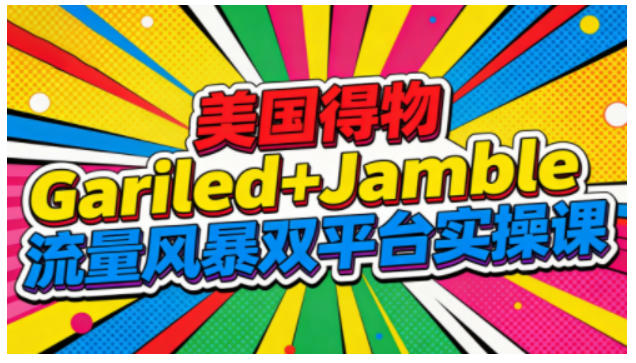 美国得物Gariled+Jamble流量风暴双平台实操课,两大美国热门平台全流程运营-白蛇网赚-佐思资源网下载-专注于互联网平台分享平台