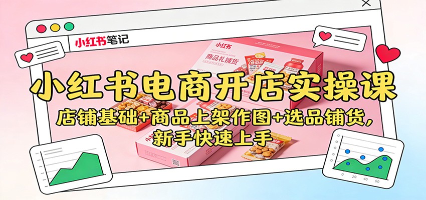 小红书电商开店实操课:店铺基础+商品上架作图+选品铺货,新手快速上手-白蛇网赚-佐思资源网下载-专注于互联网平台分享平台