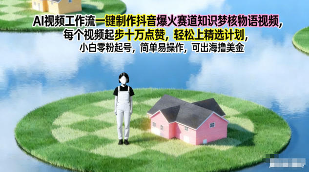 AI视频工作流一键制作抖音爆火赛道知识梦核物语视频,每个视频起步10W点赞,轻松上精选计划-白蛇网赚-佐思资源网下载-专注于互联网平台分享平台