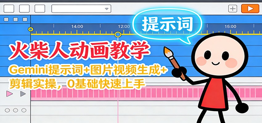 12月火柴人动画教学：Gemini 提示词+图片视频生成+剪辑实操，0基础快速上手-白蛇网赚-