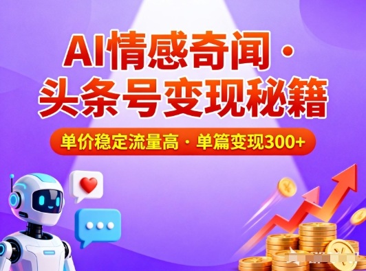 头条号做AI情感奇闻内容,单价稳定流量高,一篇变现3张-白蛇网赚-佐思资源网下载-专注于互联网平台分享平台