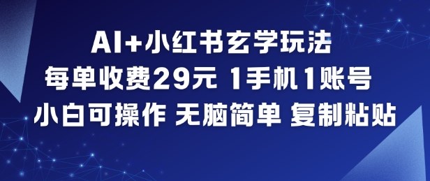AI+小红书玄学玩法,每单收费29米,1手机1账号,小白可操作,无脑简单复制粘贴-白蛇网赚-佐思资源网下载-专注于互联网平台分享平台