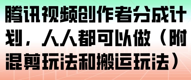 腾讯视频创作者分成计划，人人都可以做(附混剪玩法和搬运玩法)-白蛇网赚-佐思资源网下载-专注于互联网平台分享平台