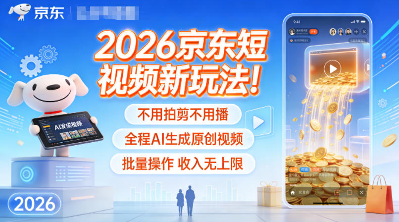 2026京东短视频新玩法！不用拍剪不用播，全程AI生成原创视频，批量操作收入无上限-白蛇网赚-