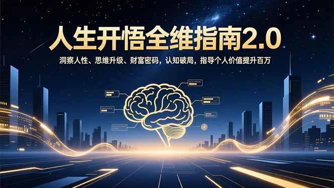 人生开悟全维指南2.0：洞察人性、思维升级、财富密码，认知破局，指导个人价值提升百万-白蛇网赚-佐思资源网下载-专注于互联网平台分享平台