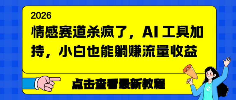 情感赛道杀疯了，AI 工具加持，小白也能躺赚流量收益-白蛇网赚-余宽网创