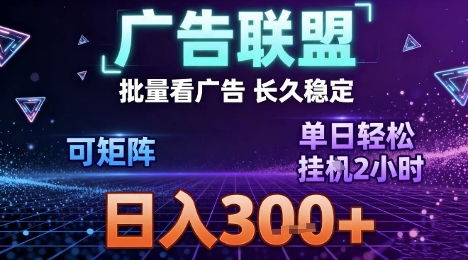 最新广告联盟全自动掘金，长期稳定，单窗口最高收益30+，可矩阵日入3张【揭秘】-白蛇网赚-