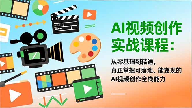 AI视频创作实战课程：从零基础到精通，真正掌握可落地、能变现的AI视频创作全栈能力-白蛇网赚-余宽网创