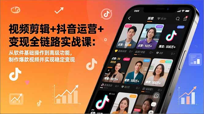 视频剪辑+抖音运营+变现全链路实战课：从软件基础操作到高级功能，制作爆款视频并实现稳定变现-白蛇网赚-