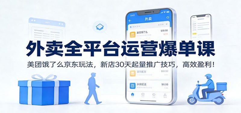 外卖全平台运营爆单课:美团饿了么京东玩法,新店30天起量推广技巧,高效盈利!-白蛇网赚-余宽网创