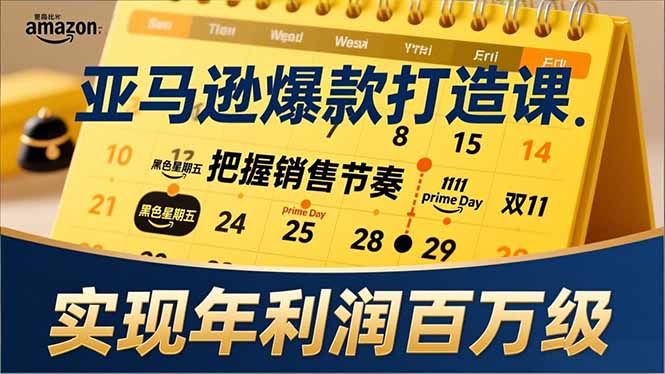 亚马逊爆款打造课,大促节点、全年规划、淡旺季打法,把握销售节奏,实现年利润百万级-白蛇网赚-余宽网创