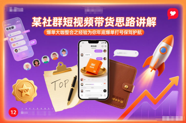 某社群短视频带货思路讲解，爆单大咖整合之经验为你年底爆单打号保驾护航-白蛇网赚-余宽网创