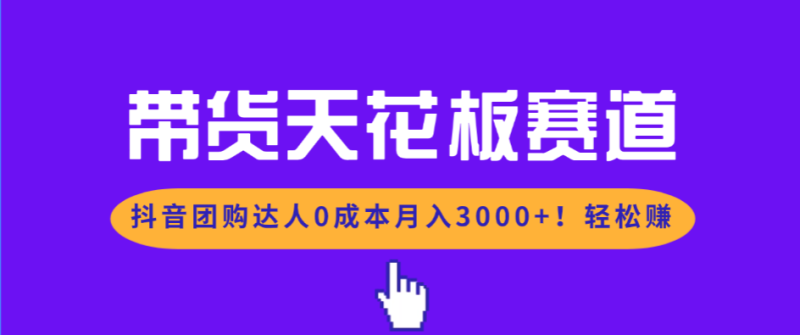 带货天花板赛道，抖音团购达人0成本月入3000+!轻松赚-白蛇网赚-余宽网创
