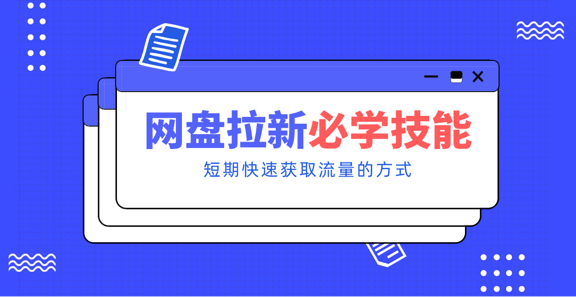 新手零门槛！网盘拉新实用教程攻略，新手也能快速上手，搭建可持续的赚钱渠道。-白蛇网赚-余宽网创