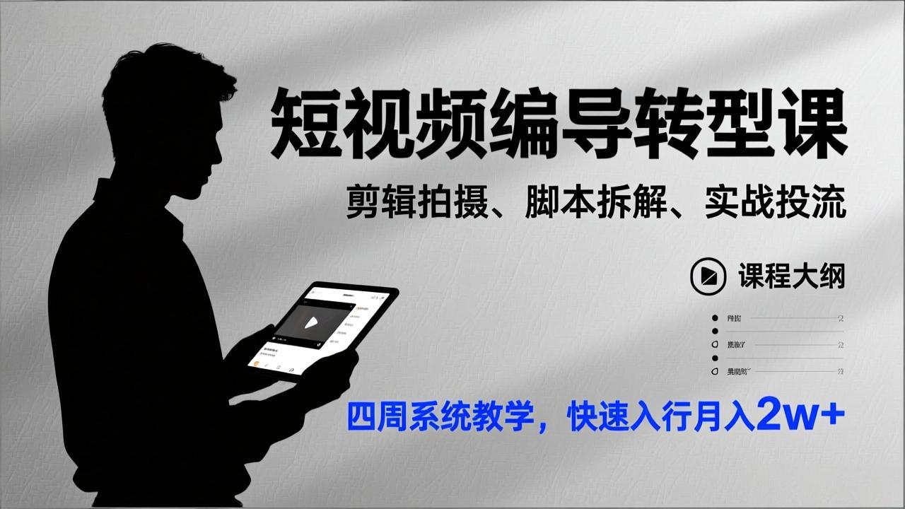 短视频编导转型课，剪辑拍摄、脚本拆解、实战投流，四周系统教学，快速入行月入2w+-白蛇网赚-余宽网创