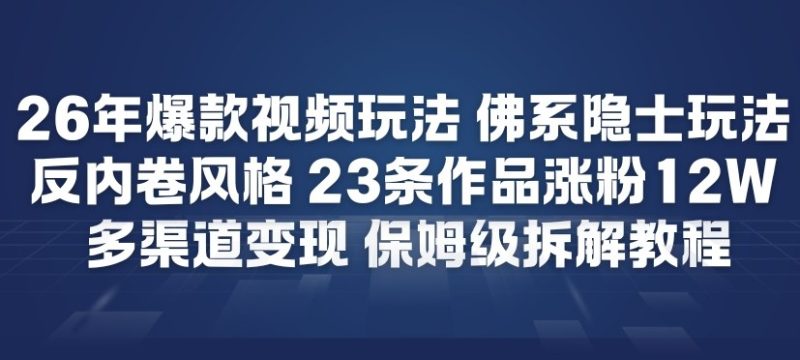 26年爆款短视频玩法，佛系隐士玩法，反内卷视频风格，23条作品涨粉12W，多渠道变现-白蛇网赚-余宽网创