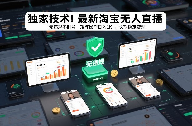 独家技术！最新淘宝无人直播：无违规不封号，矩阵操作日入1K+，长期稳定变现【揭秘】-白蛇网赚-余宽网创