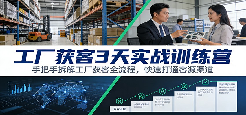 工厂获客3天实战训练营：手把手拆解工厂获客全流程，快速打通客源渠道-白蛇网赚-余宽网创