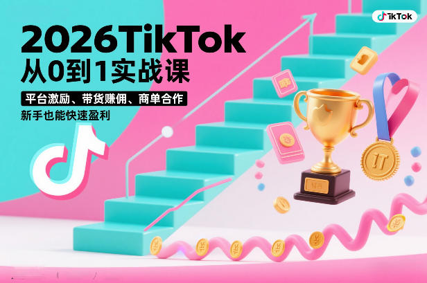 2026TikTok从0到1实战课，平台激励、带货賺佣、商单合作，新手也能快速盈利(3天直播课)-白蛇网赚-余宽网创