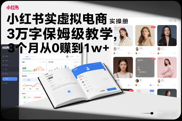 小红书虚拟电商实操手册，3万字保姆级教学，3个月从0賺到1w+-白蛇网赚-余宽网创
