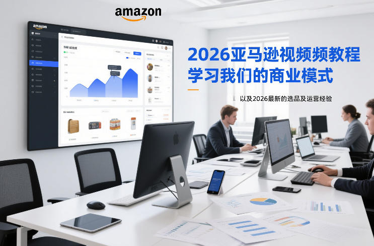 2026亚马逊视频教程，学习我们的商业模式，以及2026最新的选品及运营经验-白蛇网赚-余宽网创
