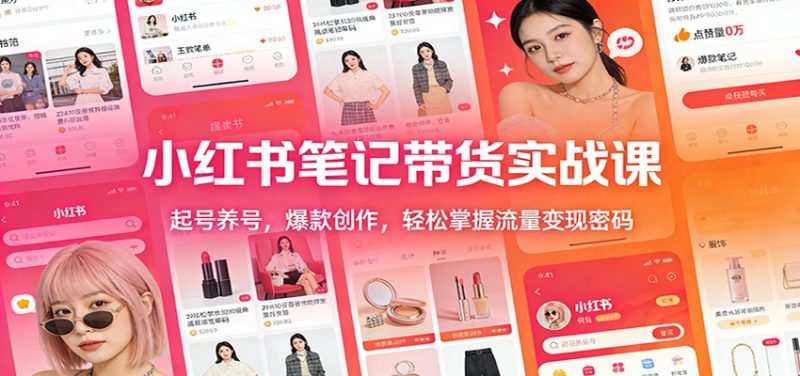 小红书笔记带货实战课：起号养号，爆款创作，轻松掌握流量变现密码-白蛇网赚-余宽网创