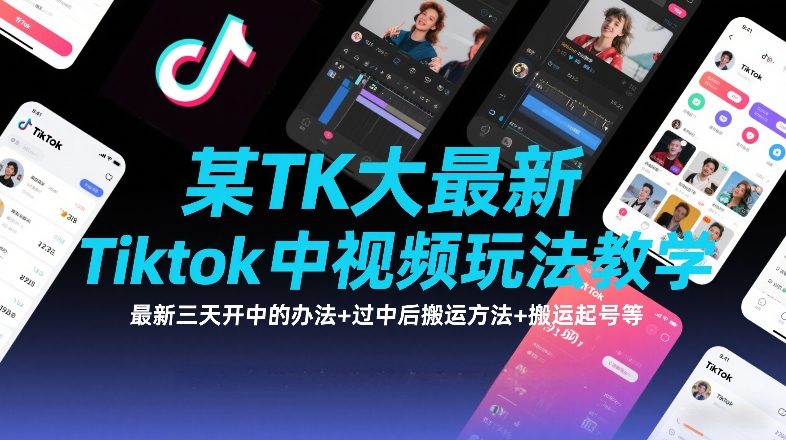 某TK大佬最新Tiktok中视频玩法教学，最新三天开中的办法+过中后搬运方法+搬运起号等-白蛇网赚-余宽网创