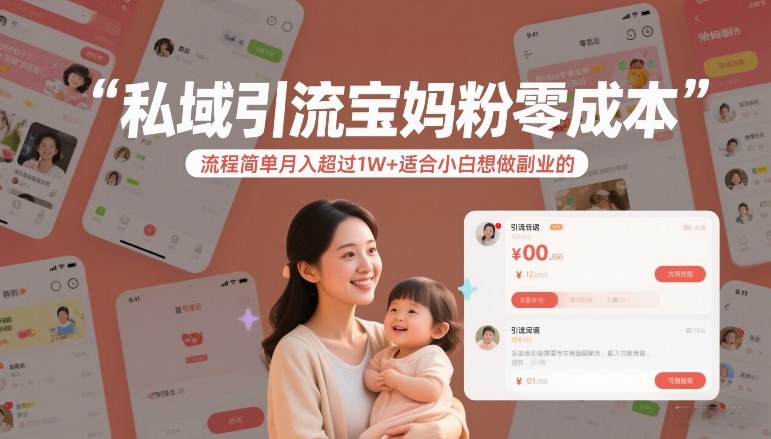 私域引流宝妈粉零成本流程简单月入超过1W+适合小白想做副业的-白蛇网赚-余宽网创