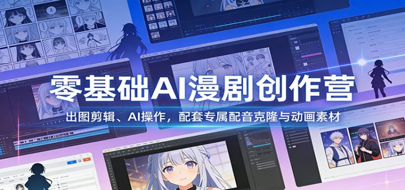 零基础AI漫剧创作营：出图剪辑、AI操作，配套专属配音克隆与动画素材-白蛇网赚-余宽网创