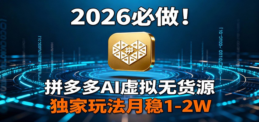 2026 必做！拼多多 AI 虚拟无货源，独家玩法月稳 1-2W-白蛇网赚-余宽网创