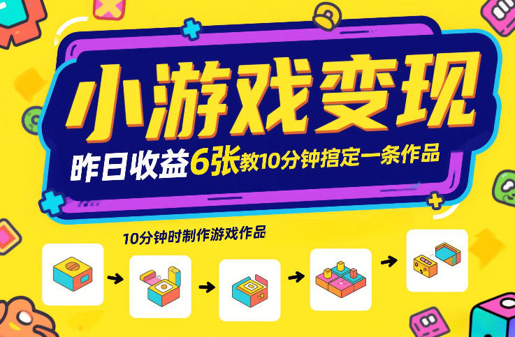 小游戏变现，昨日收益6张！游戏发行计划教你10分钟搞定一条作品-白蛇网赚-余宽网创