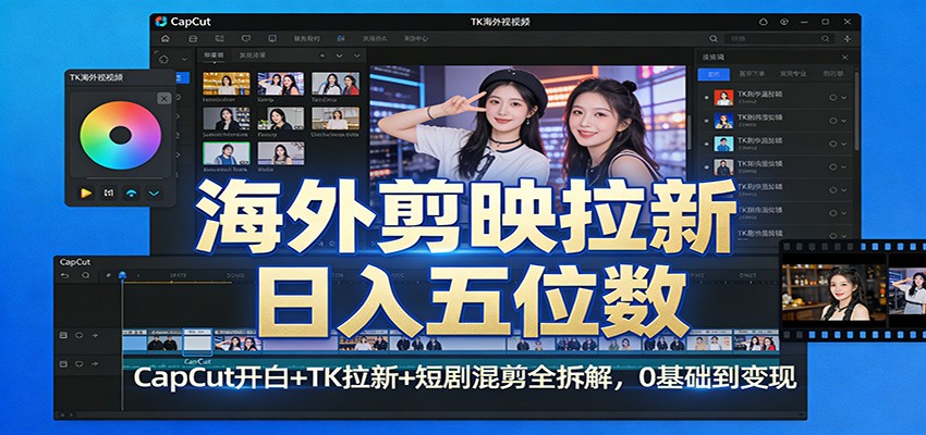 海外剪映拉新日入五位数：CapCut开白+TK拉新+短剧混剪全拆解，0基础到变现-白蛇网赚-余宽网创
