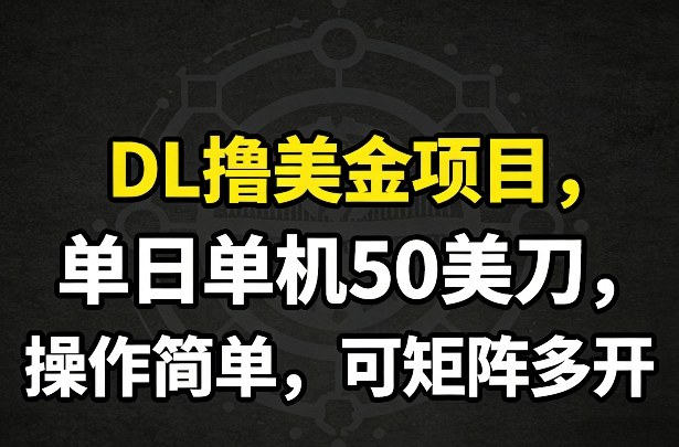 DL撸美金项目，单日单机50美刀，操作简单，可矩阵多开-白蛇网赚-余宽网创