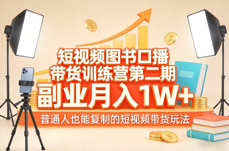 短视频图书口播带货训练营第二期，副业月入1W＋，普通人也能复制的短视频带货玩法-白蛇网赚-余宽网创
