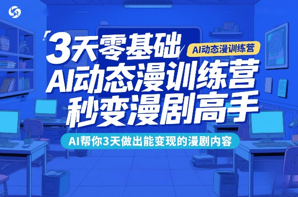 3天零基础AI动态漫训练营，秒变漫剧高手，AI帮你3天做出能变现的漫剧内容-白蛇网赚-余宽网创