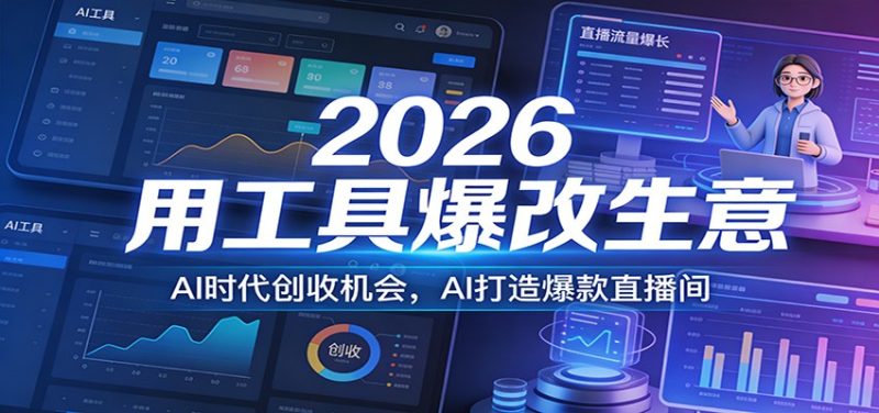 2026用工具爆改生意，AI时代创收机会，AI打造爆款直播间-白蛇网赚-余宽网创