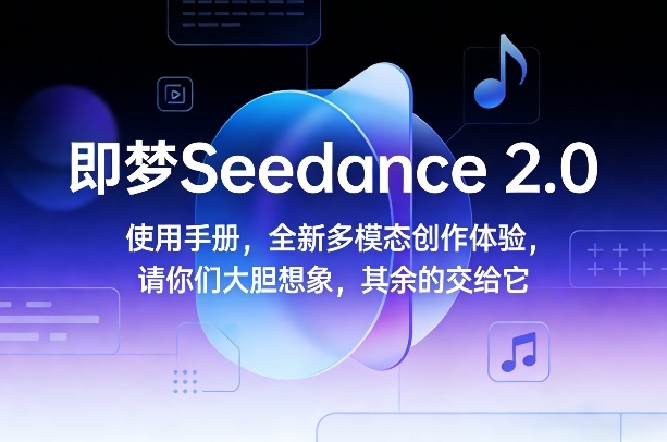 即梦Seedance 2.0使用手册，全新多模态创作体验，请你们大胆想象，其余的交给它-白蛇网赚-余宽网创