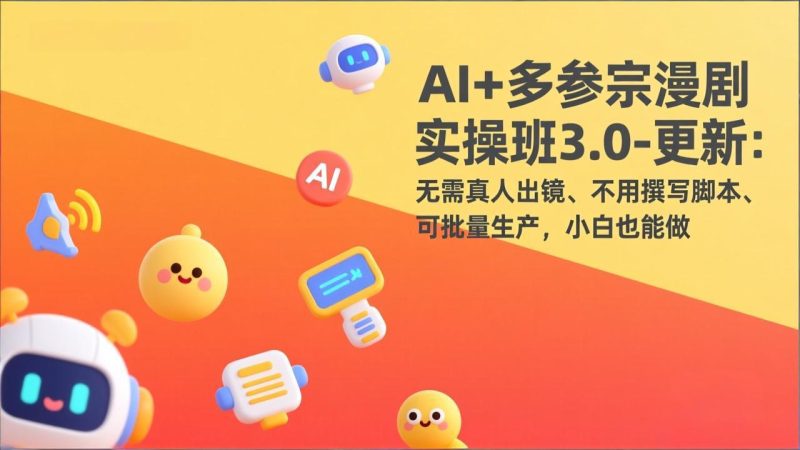 AI+多参宗漫剧实操班3.0-更新：无需真人出镜、不用撰写脚本、可批量生产，小白也能做-白蛇网赚-余宽网创