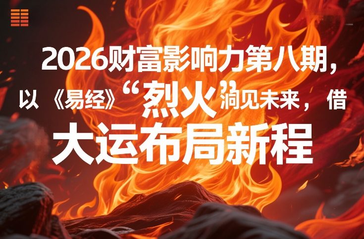 2026财富影响力第八期，以《易经》智慧洞见未来，借“离火”大运布局新程-白蛇网赚-余宽网创