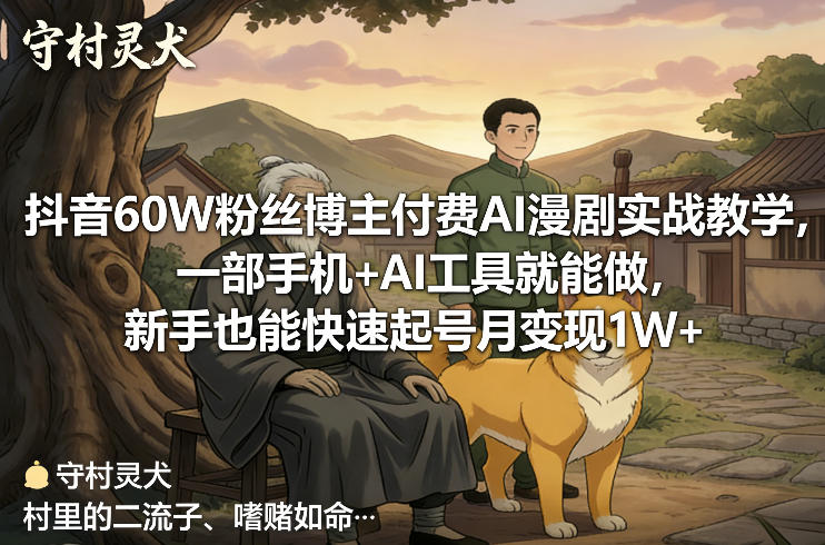 抖音60W粉丝博主付费AI漫剧实战教学,一部手机+AI工具就能做,新手也能快速起号月变现1W+-白蛇网赚-余宽网创
