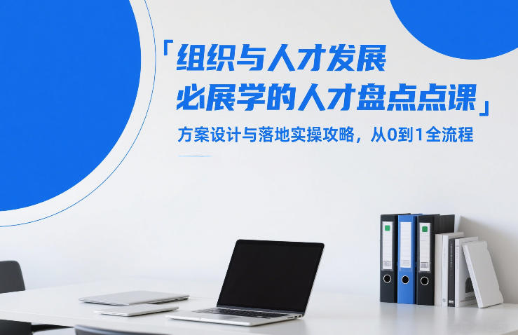 组织与人才发展必学的人才盘点课,方案设计与落地实操攻略,从0到1全流程-白蛇网赚-余宽网创