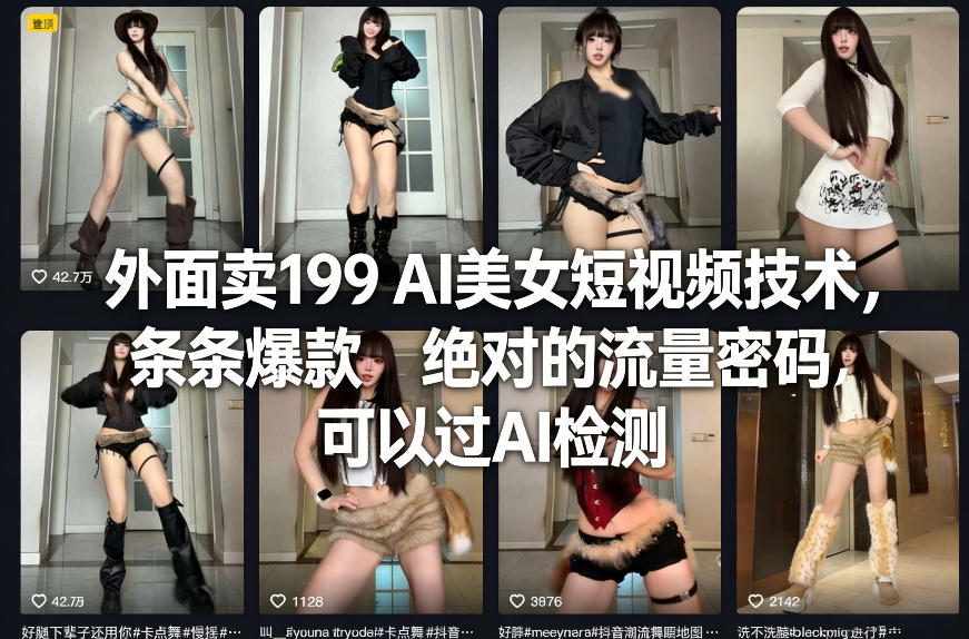 外面卖199 AI美女短视频技术，条条爆款，绝对的流量密码，可以过AI检测-白蛇网赚-余宽网创