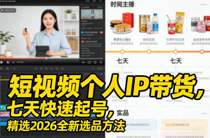 短视频个人IP带货，七天快速起号，精选2026全新选品方法-白蛇网赚-余宽网创