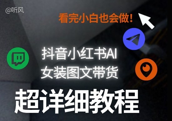 抖音小红书AI女装图文带货教程全拆解！小白看了也会做，可批量可矩阵玩法-白蛇网赚-余宽网创