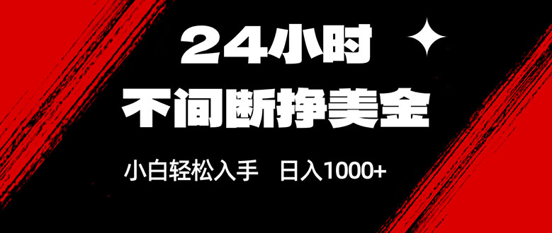 24小时不间断挣美金，小白轻松上手，日入1000+-余宽网创